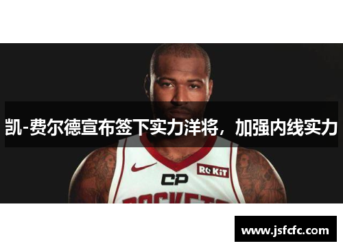 凯-费尔德宣布签下实力洋将，加强内线实力