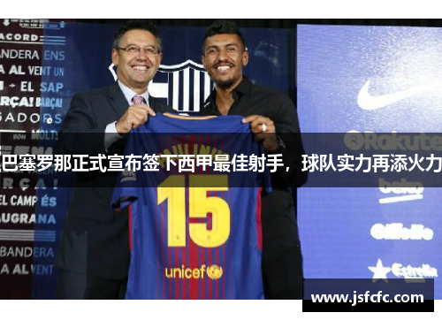 巴塞罗那正式宣布签下西甲最佳射手，球队实力再添火力