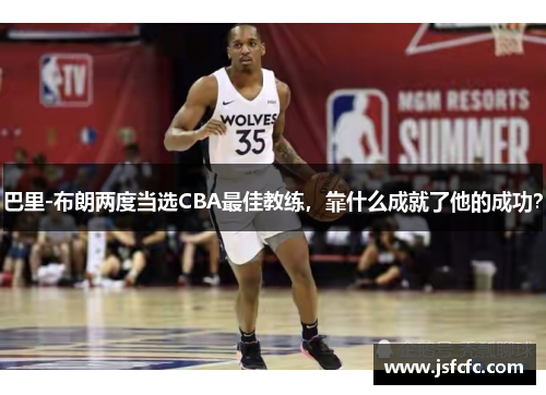巴里-布朗两度当选CBA最佳教练，靠什么成就了他的成功？